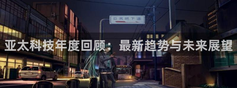 亚太科技年度回顾：最新趋势与未来展望